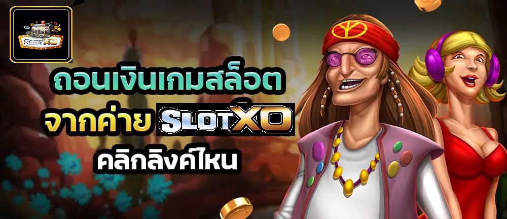 ถอนเงินเกมจากค่าย Slotxo ลิงค์ไหน