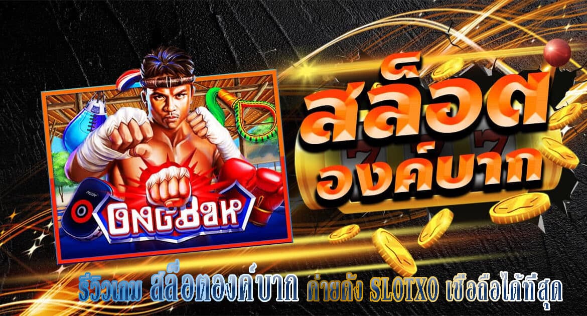 รีวิวเกมสล็อต Ong Bak จากค่ายเกม SLOTXO